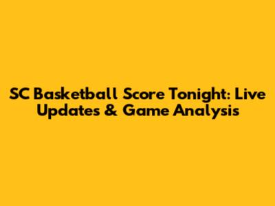 SC Basketball Score Tonight: Live Updates & Game Analysis