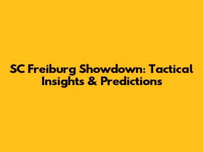 SC Freiburg Showdown: Tactical Insights & Predictions