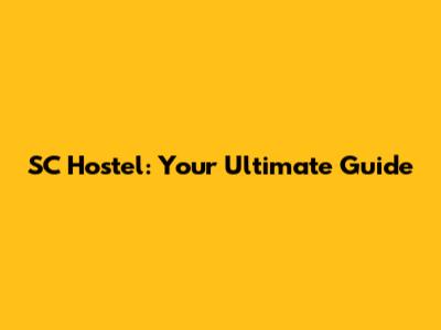 SC Hostel: Your Ultimate Guide