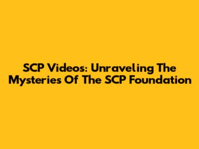 SCP Videos: Unraveling The Mysteries Of The SCP Foundation