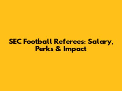 SEC Football Referees: Salary, Perks & Impact