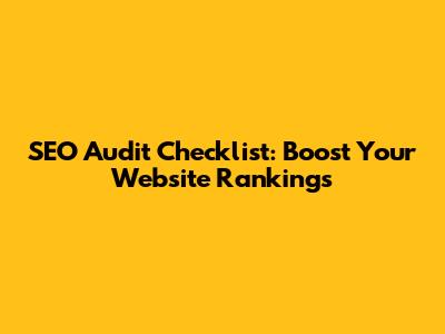 SEO Audit Checklist: Boost Your Website Rankings