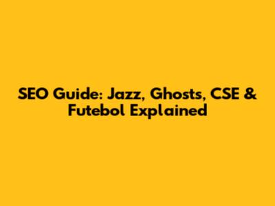 SEO Guide: Jazz, Ghosts, CSE & Futebol Explained