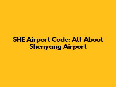SHE Airport Code: All About Shenyang Airport