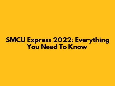 SMCU Express 2022: Everything You Need To Know