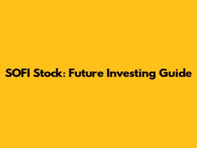 SOFI Stock: Future Investing Guide