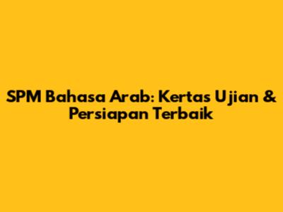 SPM Bahasa Arab: Kertas Ujian & Persiapan Terbaik