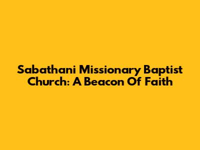 Sabathani Missionary Baptist Church: A Beacon Of Faith
