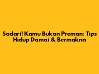 Sadari! Kamu Bukan Preman: Tips Hidup Damai & Bermakna