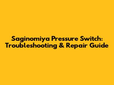 Saginomiya Pressure Switch: Troubleshooting & Repair Guide