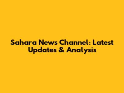 Sahara News Channel: Latest Updates & Analysis