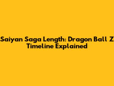 Saiyan Saga Length: Dragon Ball Z Timeline Explained