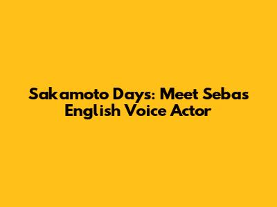 Sakamoto Days: Meet Seba's English Voice Actor