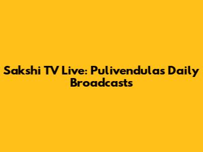 Sakshi TV Live: Pulivendula's Daily Broadcasts