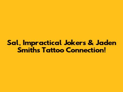 Sal, Impractical Jokers & Jaden Smith's Tattoo Connection!