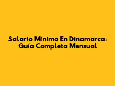 Salario Mínimo En Dinamarca: Guía Completa Mensual