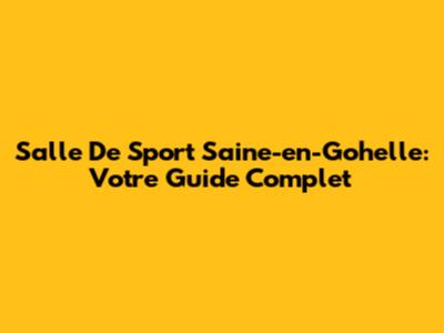 Salle De Sport Saine-en-Gohelle: Votre Guide Complet