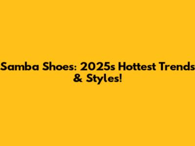 Samba Shoes: 2025's Hottest Trends & Styles!