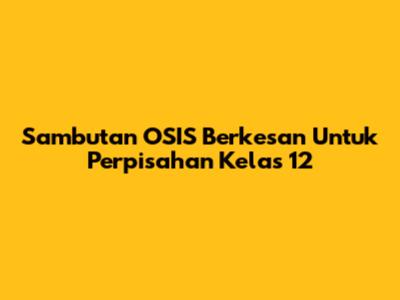 Sambutan OSIS Berkesan Untuk Perpisahan Kelas 12