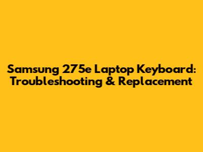 Samsung 275e Laptop Keyboard: Troubleshooting & Replacement