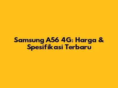 Samsung A56 4G: Harga & Spesifikasi Terbaru