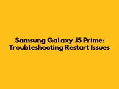 Samsung Galaxy J5 Prime: Troubleshooting Restart Issues
