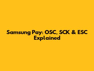 Samsung Pay: OSC, SCK & ESC Explained