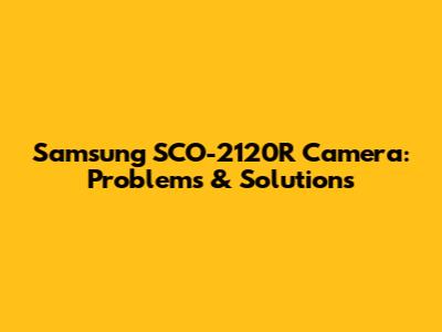 Samsung SCO-2120R Camera: Problems & Solutions