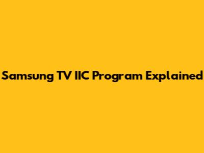 Samsung TV IIC Program Explained