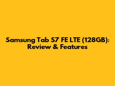 Samsung Tab S7 FE LTE (128GB): Review & Features