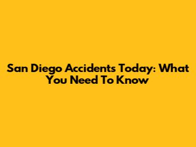 San Diego Accidents Today: What You Need To Know