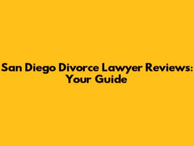 San Diego Divorce Lawyer Reviews: Your Guide