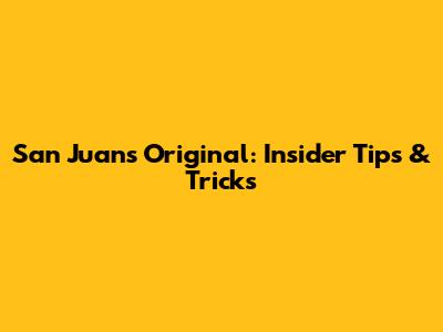 San Juan's Original: Insider Tips & Tricks