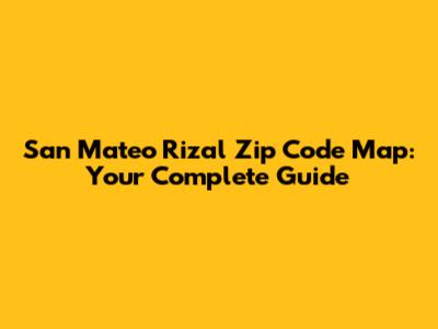 San Mateo Rizal Zip Code Map: Your Complete Guide