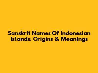 Sanskrit Names Of Indonesian Islands: Origins & Meanings