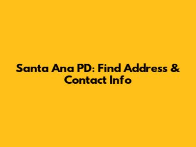 Santa Ana PD: Find Address & Contact Info