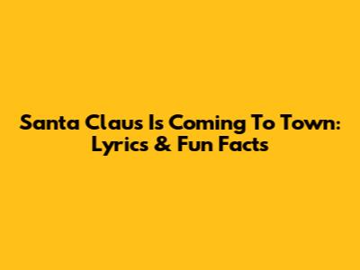 Santa Claus Is Coming To Town: Lyrics & Fun Facts