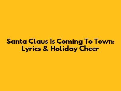Santa Claus Is Coming To Town: Lyrics & Holiday Cheer