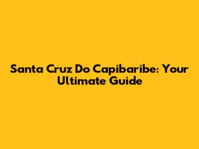 Santa Cruz Do Capibaribe: Your Ultimate Guide