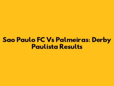 Sao Paulo FC Vs Palmeiras: Derby Paulista Results