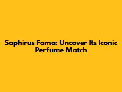 Saphirus Fama: Uncover Its Iconic Perfume Match
