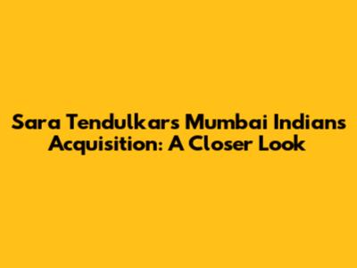 Sara Tendulkar's Mumbai Indians Acquisition: A Closer Look
