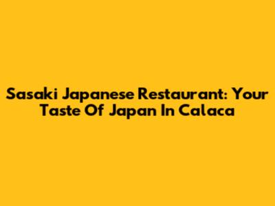 Sasaki Japanese Restaurant: Your Taste Of Japan In Calaca