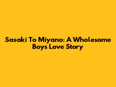 Sasaki To Miyano: A Wholesome Boys' Love Story