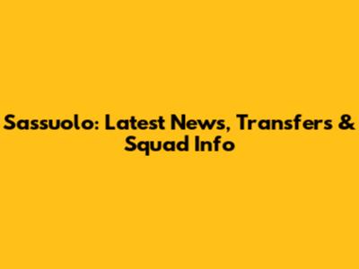 Sassuolo: Latest News, Transfers & Squad Info