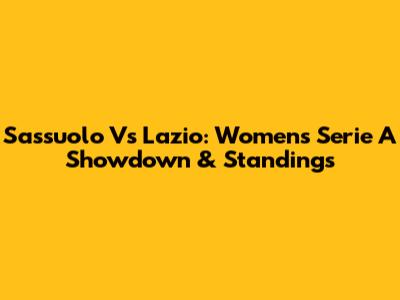Sassuolo Vs Lazio: Women's Serie A Showdown & Standings