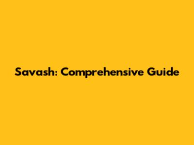Savash: Comprehensive Guide