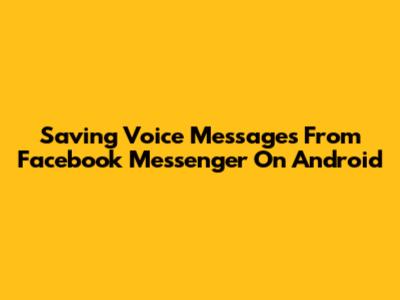 Saving Voice Messages From Facebook Messenger On Android