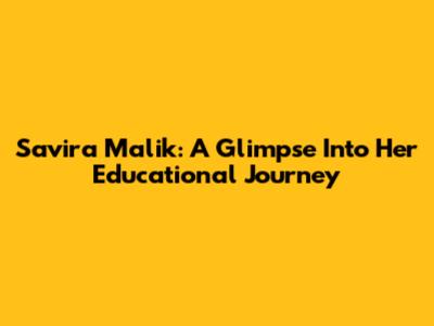 Savira Malik: A Glimpse Into Her Educational Journey