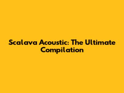 Scalava Acoustic: The Ultimate Compilation